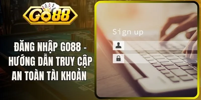 Đăng Nhập Go88 - Hướng Dẫn Truy Cập An Toàn Tài Khoản