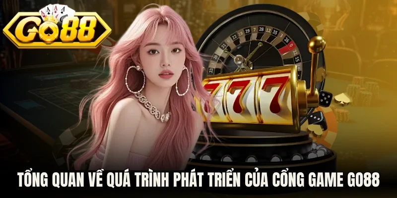 Tổng quan về quá trình phát triển của cổng game Go88